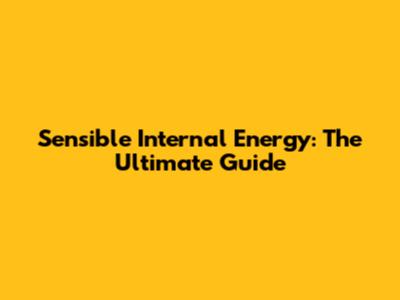 Sensible Internal Energy: The Ultimate Guide