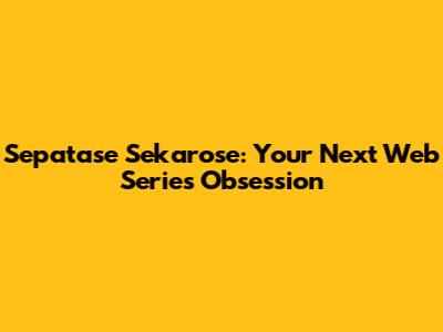 Sepatase Sekarose: Your Next Web Series Obsession