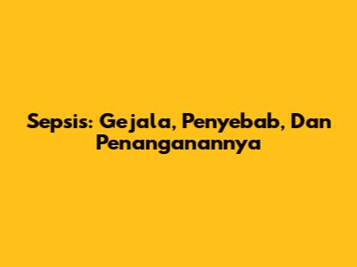 Sepsis: Gejala, Penyebab, Dan Penanganannya