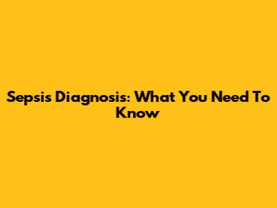 Sepsis Diagnosis: What You Need To Know