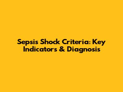 Sepsis Shock Criteria: Key Indicators & Diagnosis