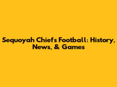 Sequoyah Chiefs Football: History, News, & Games