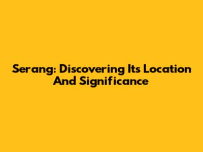 Serang: Discovering Its Location And Significance