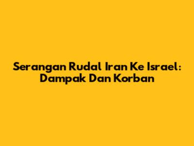 Serangan Rudal Iran Ke Israel: Dampak Dan Korban