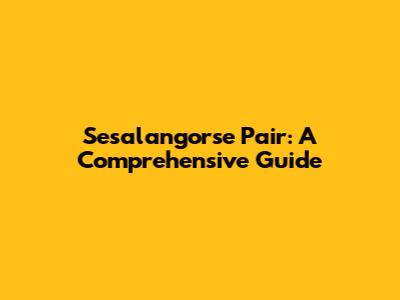 Sesalangorse Pair: A Comprehensive Guide
