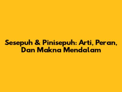 Sesepuh & Pinisepuh: Arti, Peran, Dan Makna Mendalam