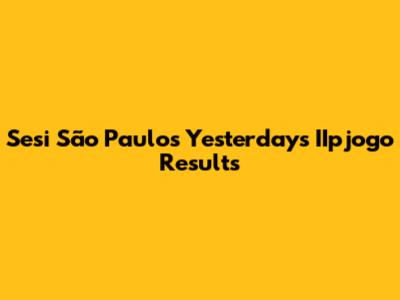 Sesi São Paulo's Yesterday's IIpjogo Results