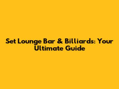 Set Lounge Bar & Billiards: Your Ultimate Guide