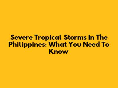 Severe Tropical Storms In The Philippines: What You Need To Know