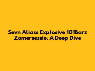 Sevn Alias's Explosive 101Barz Zomersessie: A Deep Dive