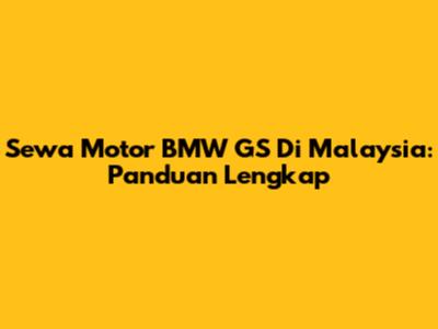 Sewa Motor BMW GS Di Malaysia: Panduan Lengkap