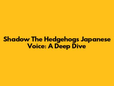 Shadow The Hedgehog's Japanese Voice: A Deep Dive