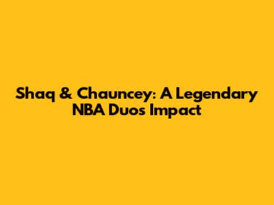 Shaq & Chauncey: A Legendary NBA Duo's Impact