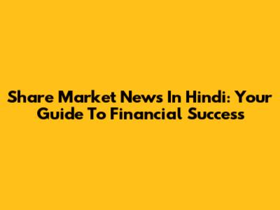 Share Market News In Hindi: Your Guide To Financial Success