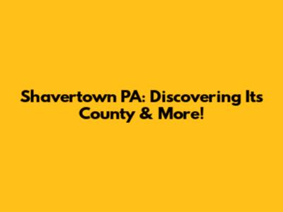 Shavertown PA: Discovering Its County & More!
