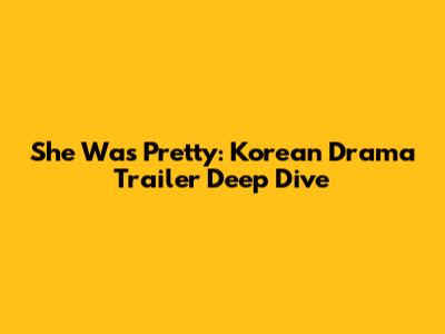 She Was Pretty: Korean Drama Trailer Deep Dive