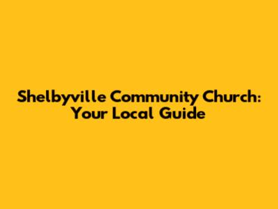Shelbyville Community Church: Your Local Guide