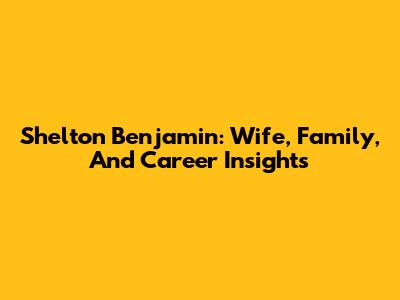 Shelton Benjamin: Wife, Family, And Career Insights