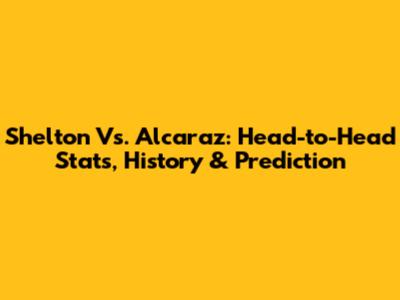 Shelton Vs. Alcaraz: Head-to-Head Stats, History & Prediction