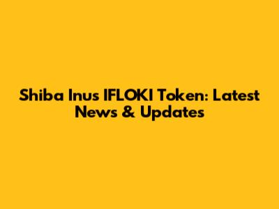 Shiba Inu's IFLOKI Token: Latest News & Updates