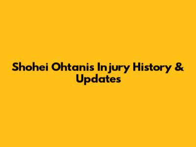 Shohei Ohtani's Injury History & Updates