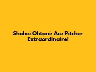 Shohei Ohtani: Ace Pitcher Extraordinaire!