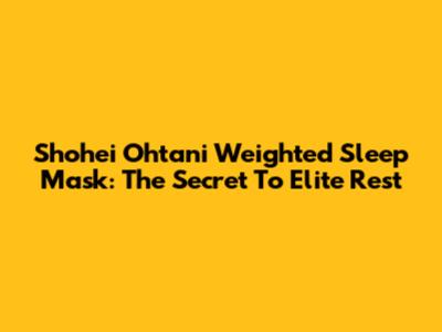 Shohei Ohtani Weighted Sleep Mask: The Secret To Elite Rest