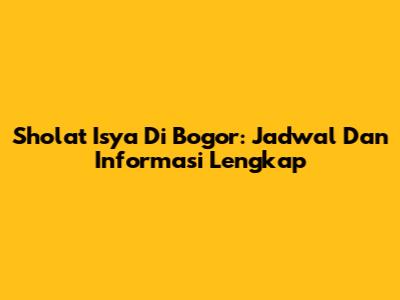 Sholat Isya Di Bogor: Jadwal Dan Informasi Lengkap