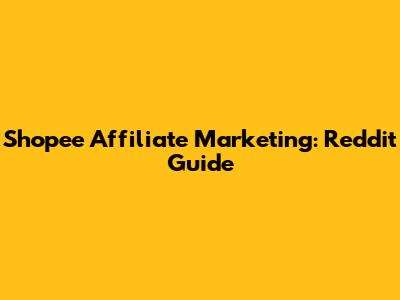Shopee Affiliate Marketing: Reddit Guide