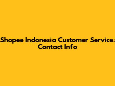 Shopee Indonesia Customer Service: Contact Info