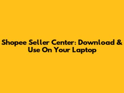 Shopee Seller Center: Download & Use On Your Laptop