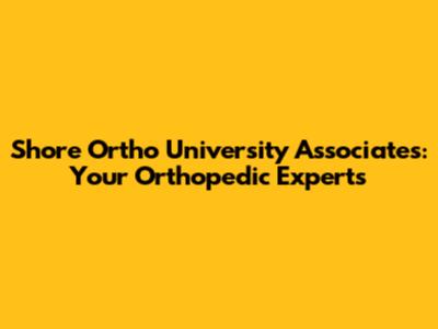 Shore Ortho University Associates: Your Orthopedic Experts