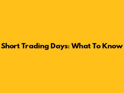 Short Trading Days: What To Know