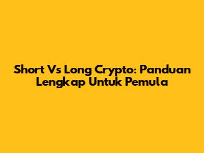 Short Vs Long Crypto: Panduan Lengkap Untuk Pemula