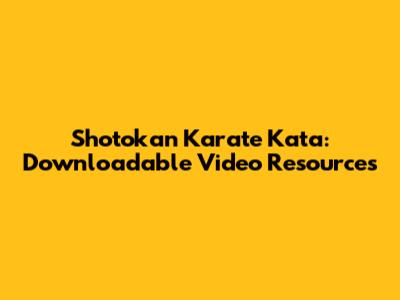 Shotokan Karate Kata: Downloadable Video Resources