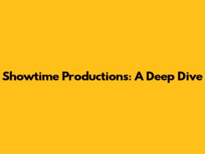 Showtime Productions: A Deep Dive