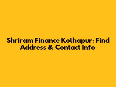 Shriram Finance Kolhapur: Find Address & Contact Info