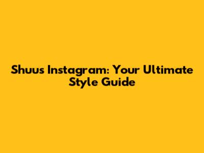 Shuu's Instagram: Your Ultimate Style Guide