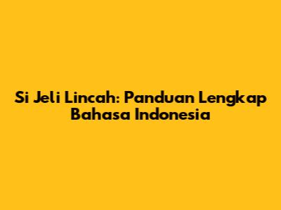 Si Jeli Lincah: Panduan Lengkap Bahasa Indonesia