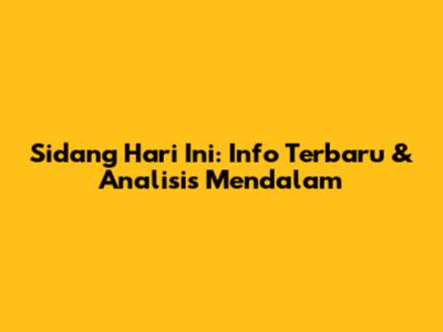 Sidang Hari Ini: Info Terbaru & Analisis Mendalam