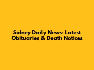 Sidney Daily News: Latest Obituaries & Death Notices