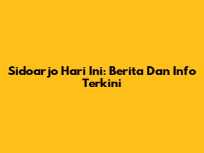 Sidoarjo Hari Ini: Berita Dan Info Terkini