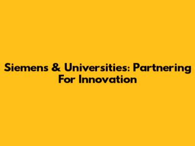 Siemens & Universities: Partnering For Innovation