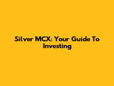 Silver MCX: Your Guide To Investing
