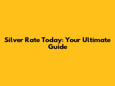 Silver Rate Today: Your Ultimate Guide