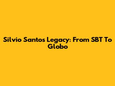 Silvio Santos' Legacy: From SBT To Globo