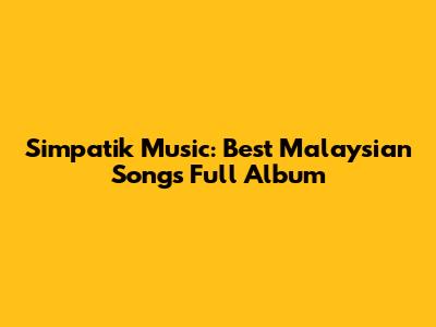Simpatik Music: Best Malaysian Songs Full Album
