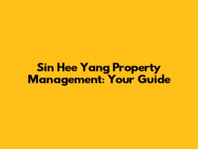 Sin Hee Yang Property Management: Your Guide