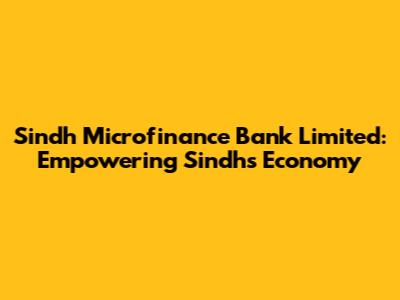 Sindh Microfinance Bank Limited: Empowering Sindh's Economy
