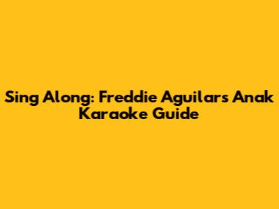 Sing Along: Freddie Aguilar's 'Anak' Karaoke Guide